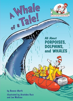 A Whale of a Tale!: All about Porpoises, Dolphins, and Whales ( Cat in the Hat's Learning Library (Hardcover) ) Contributor(s): Worth, Bonnie (Author), Ruiz, Aristides (Illustrator)