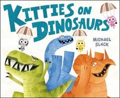 Kitties on Dinosaurs Contributor(s): Slack, Michael (Author), Slack, Michael (Illustrator)- Binding: Hardcover