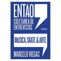 ENTÃO, coletânea de entrevistas: música, skate e arte (Marcelo Viegas)