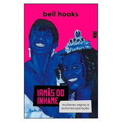 Irmãs do Inhame: Mulheres Negras e Autorrecuperação (bell hooks)