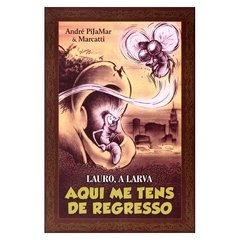 Lauro, a Larva: aqui me tens de regresso (Marcatti, André PiJaMar)