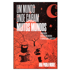 Um mundo onde caibam muitos mundos: educação descolonizadora e revolução zapatista (Ana Paula Morel)