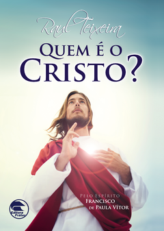 Quem é o Cristo? - Raul Teixeira (autor) e Francisco de Paula Vítor (espírito)