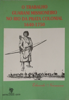 O TRABALHO GUARANI MISSIONEIRO NO RIO DA PRATA COLONIAL - 1640-1750