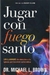JUGAR CON FUEGO SANTO - DR. MICHAEL L. BROWN