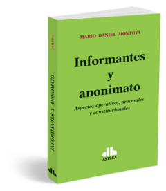 Informantes y anonimato Aspectos operativos, procesales y constitucionales MONTOYA, MARIO D. (Autor)
