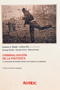 Criminalización de la protesta - Coordinador/es: BEADE, Gustavo A. - VITA, Leticia
