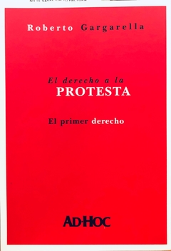 El derecho a la protesta. El primer derecho. Autor/es: GARGARELLA, Roberto
