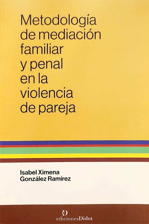 Metodología de mediación familiar y penal en la violencia de pareja Autor: Isabel Ximena González Ramírez