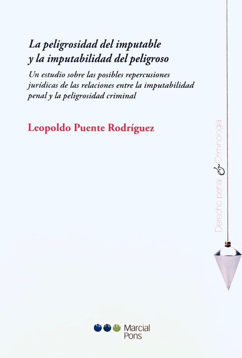 La peligrosidad del imputable y la imputabilidad del peligroso Puente Rodríguez, Leopoldo