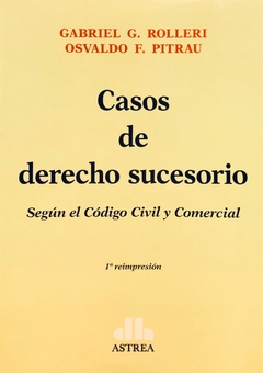 Casos de derecho sucesorio Subtítulo: Según el Código Civil y Comercial Autor: Rolleri, Gabriel G. Autor: Pitrau, Osvaldo F.