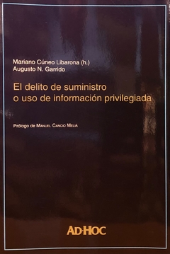 El delito de suministro o uso de información privilegiada Autor/es: CÚNEO LIBARONA (H.), Mariano - GARRIDO, Augusto N