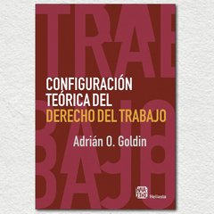 Configuración teórica del derecho del trabajo Adrián O. Goldin