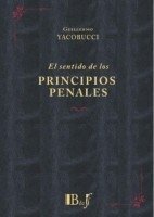 El sentido de los principios penales. Autor: Yacobucci, Guillermo