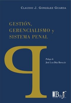 Gestión, gerencialismo y sistema penal González Guarda, Claudio