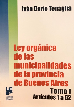 Ley orgánica de las municipalidades de la provincia de Buenos Aires. Tomo I. 2ª edición Autor: | TENAGLIA, Iván Darío