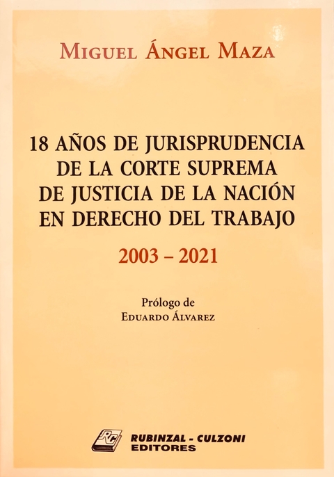 18 años de Jurisprudencia de la Corte Suprema de Justicia de la Nación en Derecho del Trabajo - 2003-2021 Maza, Miguel Ángel