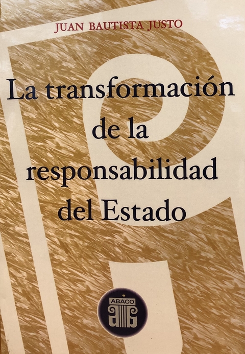 La transformación de la responsabilidad del Estado JUSTO, JUAN B.: