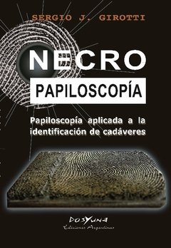 Necropapiloscopía. Papiloscopía aplicada a la identificación de cadáveres. Autores: Girotti Sergio J.
