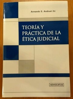 Teoría y práctica de la Ética judicial - AUTOR: Andruet, Armando (h)