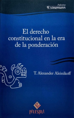 El Derecho Constitucional en la era de la ponderación - T. Alexander Aleinikoff (EE.UU.) - comprar online