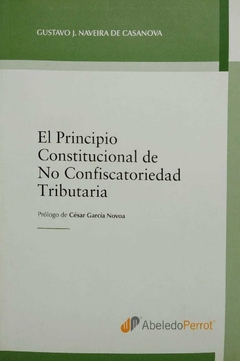 El principio constitucional de no confiscatoriedad tributaria Autor: Naveira de Casanova Gustavo J - comprar online
