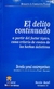 El Delito Continuado. A partir del factor típico, como criterio de conteo de los hechos delictivos. AUTOR: Carranza Tagle, Horacio A.