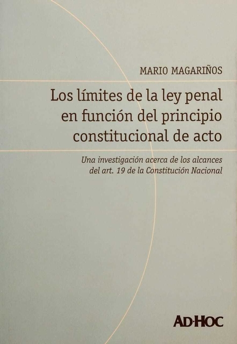 Los límites de la ley penal en función del principio constitucional de acto. Autor/es: MAGARIÑOS, Mario