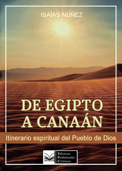 De Egipto a Canaán. Itinerario espiritual del Pueblo de Dios. Isaías Núñez