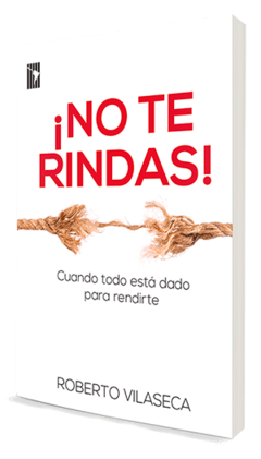 No te rindas! Cuando todo está dado para rendirte - Roberto Vilaseca