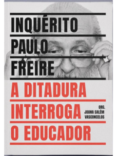 Inquérito Paulo Freire: A ditadura interroga o educador