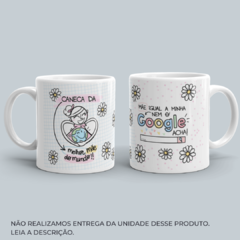 Caneca Mãe Que Nem a Minha Nem o Google Acha