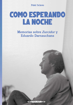 Como esperando la noche (Memorias sobre Zurcidor y Eduardo Darnauchans)