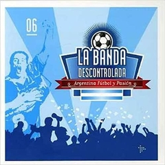 La Banda Descontrolada - Argentina, Futbol y Pasión