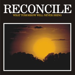 Reconcile - What tomorrow will never bring
