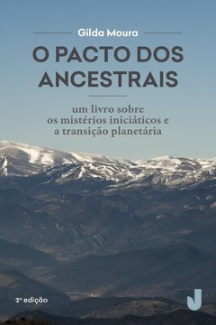 O pacto dos ancestrais - um livro sobre os mistérios iniciáticos e a transição planetária - 2a. edição