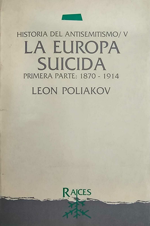 HISTORIA DEL ANTISEMITISMO 5 y 6: La Europa suicida (5: 1870-1914 y 6: 1914-1933)