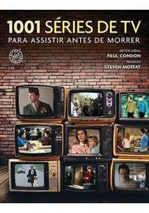 1001 SERIES DE TV PARA ASSISTIR ANTES DE MORRER - Paul Condon