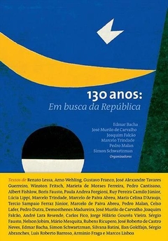 130 ANOS: EM BUSCA DA REPÚBLICA - Renato Lessa, Luiz Roberto Barroso, e mais 38 autores