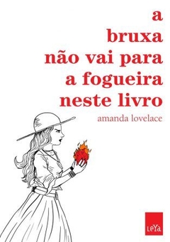 A BRUXA NÃO VAI PARA A FOGUEIRA NESTE LIVRO - Amanda Lovelace