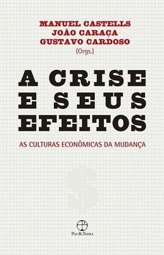 A CRISE E SEUS EFEITOS - As culturas econômicas da mudança - Manuel Castells e outros