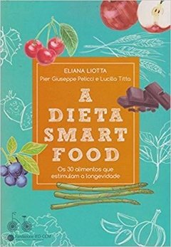 A DIETA SMARTFOOD: OS 30 ALIMENTOS QE ESTIMULAM A LONGEVIDADE - Eliana Liotta