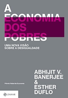 A ECONOMIA DOS POBRES - Uma nova visão sobre a desigualdade - Abhijit V. Banerjee, Esther Duflo