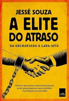 A ELITE DO ATRASO: DA ESCRAVIDAO A LAVA JATO - JESSÉ DE SOUZA