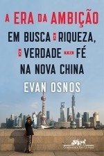 A ERA DA AMBIÇÃO - Em busca da riqueza, da verdade e da fé na nova China - Evan Osnos