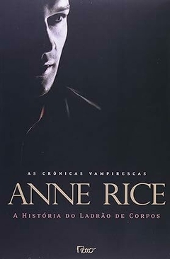 A história do ladrão de corpos - Anne Rice (col. As Crônicas Vampirescas)
