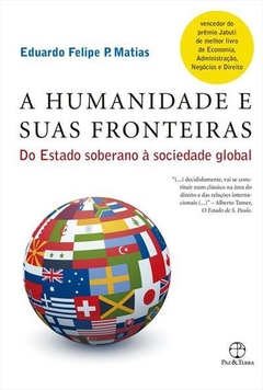 A HUMANIDADE E SUAS FRONTEIRAS: Do estado soberano à sociedade global - Eduardo Felipe P. Matias