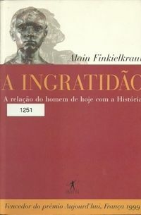 A Ingratidão - A relação do homem de hoje com a História - Alain Finkielkraut - outlet
