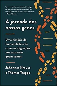 A JORNADA DE NOSSOS GENES - Uma história da humanidade e de como as migrações nos tornaram quem somos - Johannes Krause e Thomas Trappe