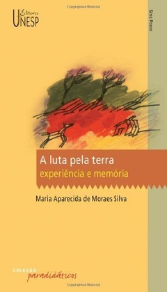 A luta pela terra - Experiência e memória - Maria Aparecida de Moraes Silva